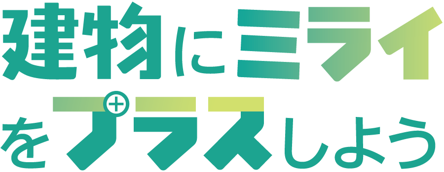 建物にミライをプラスしよう